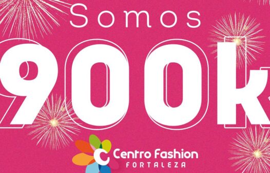 Centro Fashion Fortaleza chega à marca de 900 mil seguidores